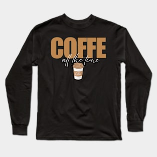 coffee all the time Long Sleeve T-Shirt